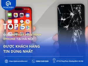 Top 5 Địa Chỉ Thay Màn Hình iPhone Tại Hà Nội Được Khách Hàng Tin Dùng