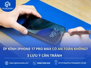 Ép Kính iPhone 17 Pro Max Có An Toàn Không
