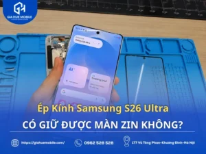 Ép kính Samsung S26 Ultra Có Giữ Được Màn Zin