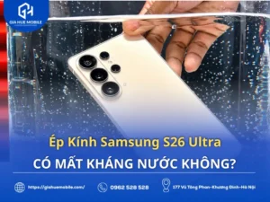 Ép Kính Samsung S26 Ultra Có Mất Kháng Nước Không