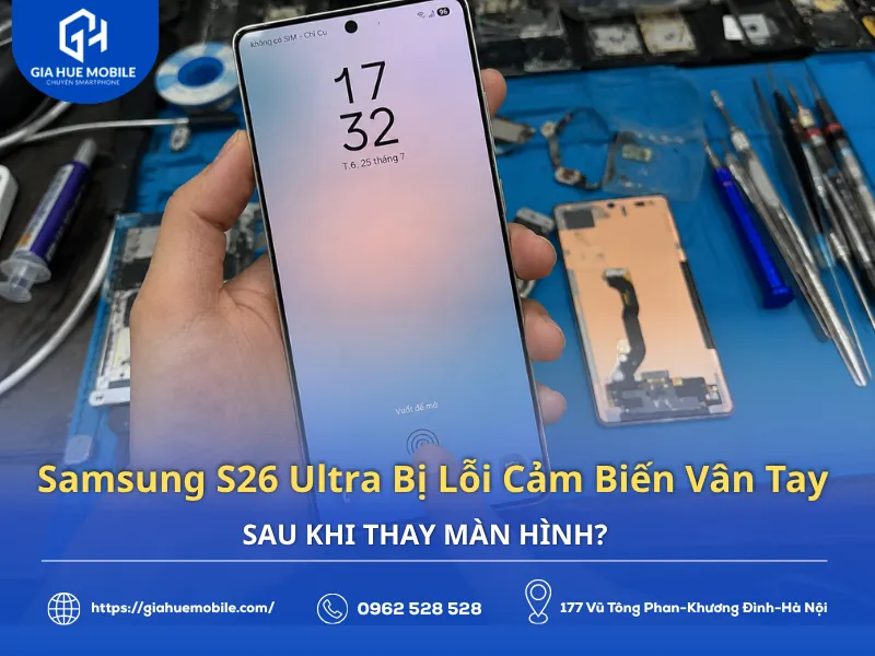 Samsung S26 Ultra bị lỗi cảm biến vân tay sau khi thay màn hình?