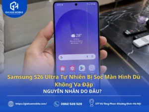 Samsung S26 Ultra tự nhiên bị sọc màn hình dù không va đập