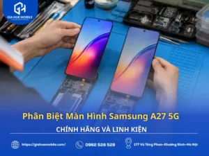 Phân biệt màn hình Samsung A27 5G chính hãng và linh kiện