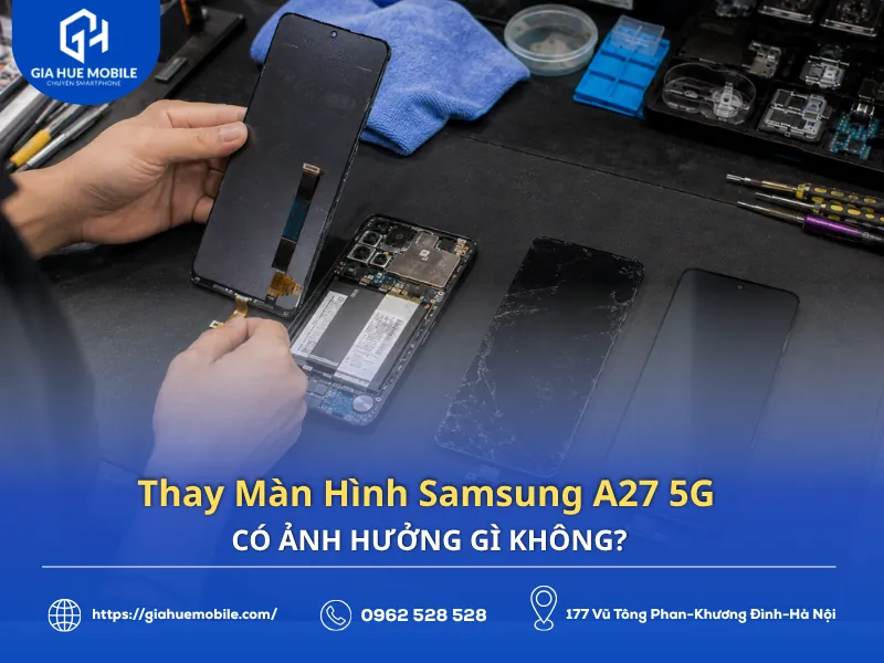 Thay màn hình Samsung A27 5G có ảnh hưởng gì không