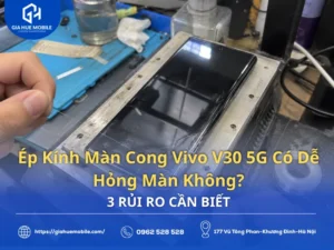 Ép Kính Màn Cong Vivo V30 5G Có Dễ Hỏng Màn Không