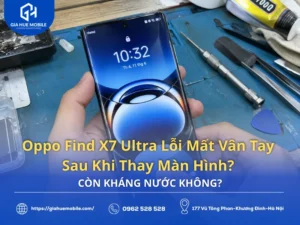Oppo Find X7 Ultra Lỗi Mất Vân Tay sau khi thay màn hình? Còn Kháng Nước Không?