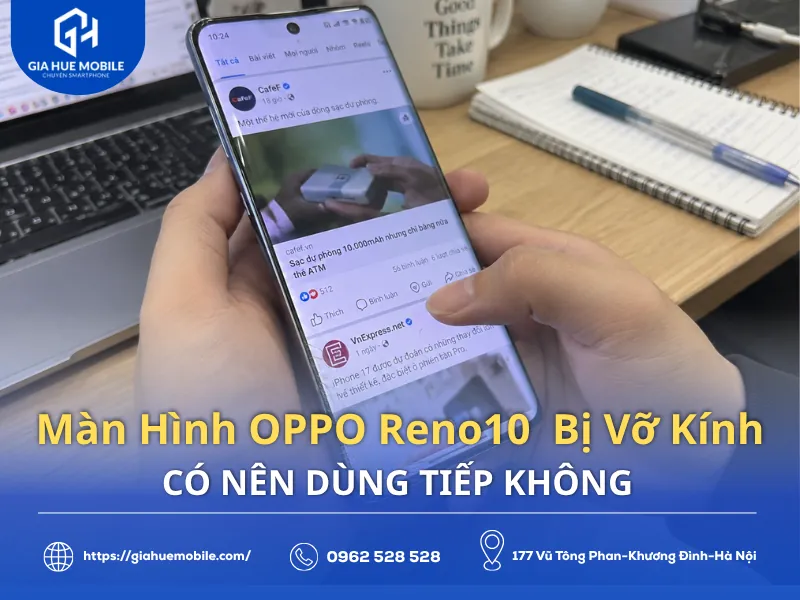 Màn Hình OPPO Reno10 Bị Vỡ Kính Có Nên Dùng Tiếp Không