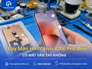 Thay Màn Hình Vivo X200 Pro Mini Có Mất Vân Tay Không