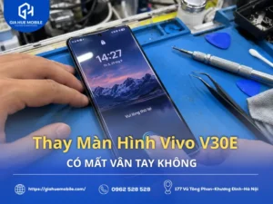 Thay Màn Hình Vivo V30E Có Mất Vân Tay Không