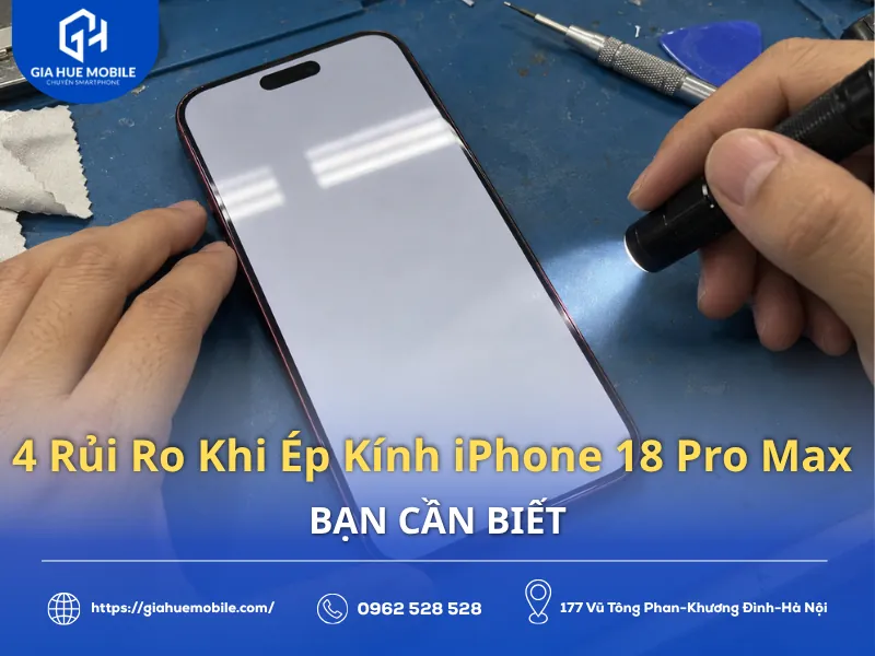 Rủi Ro Khi Ép Kính iPhone 18 Pro Max