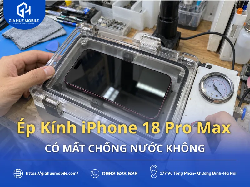 Ép Kính iPhone 18 Pro Max Có Mất Chống Nước Không
