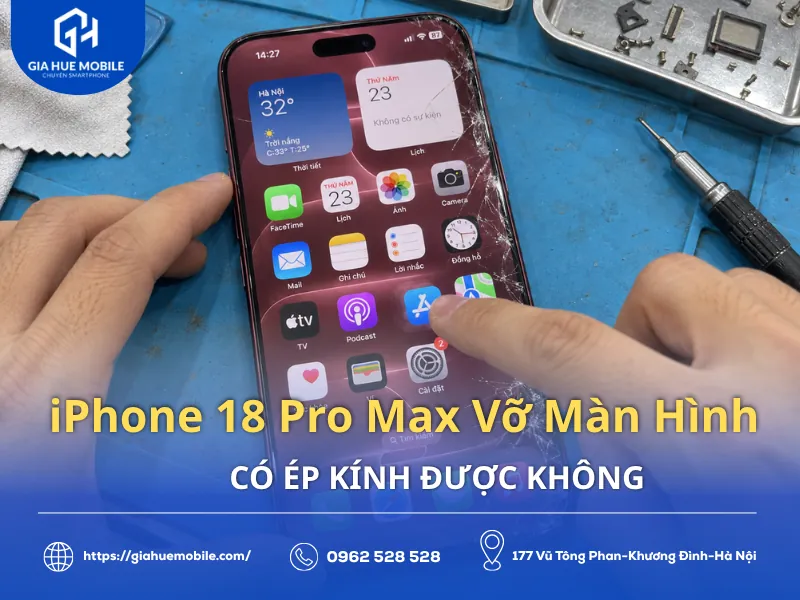 iPhone 18 Pro Max Vỡ Màn Hình Có Ép Kính Được Không