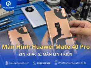 So sánh màn hình Huawei Mate 40 Pro zin và linh kiện