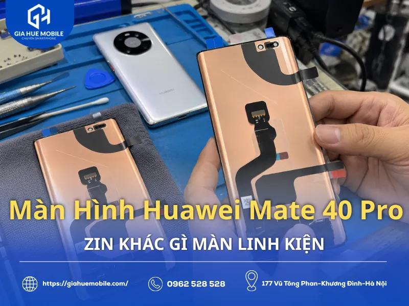 So sánh màn hình Huawei Mate 40 Pro zin và linh kiện