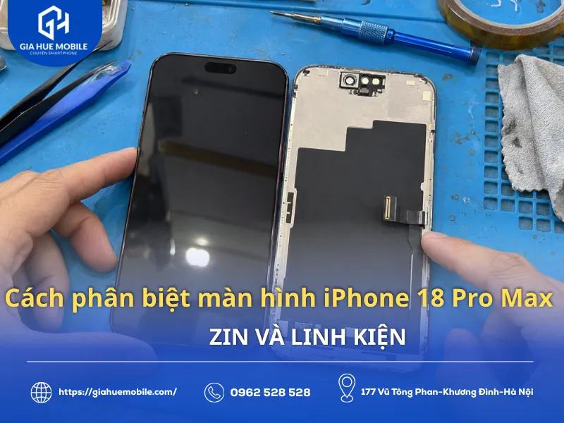 Cách phân biệt màn hình iPhone 18 Pro Max Zin và Linh Kiện