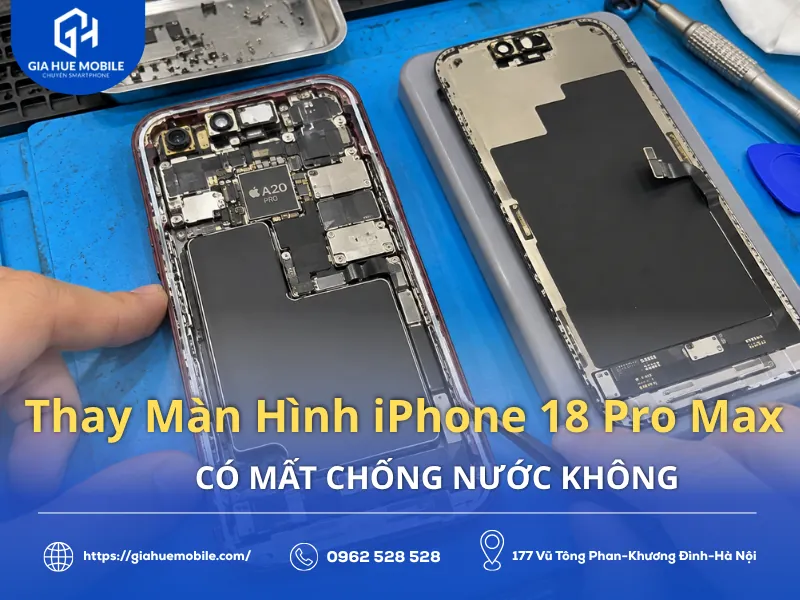 Thay Màn Hình iPhone 18 Pro Max Có Mất Chống Nước Không