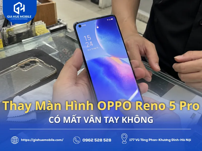 Thay Màn Hình OPPO Reno 5 Pro Có Mất Vân Tay Không