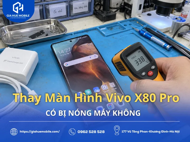 Thay Màn Hình Vivo X80 Pro Có Bị Nóng Máy Không